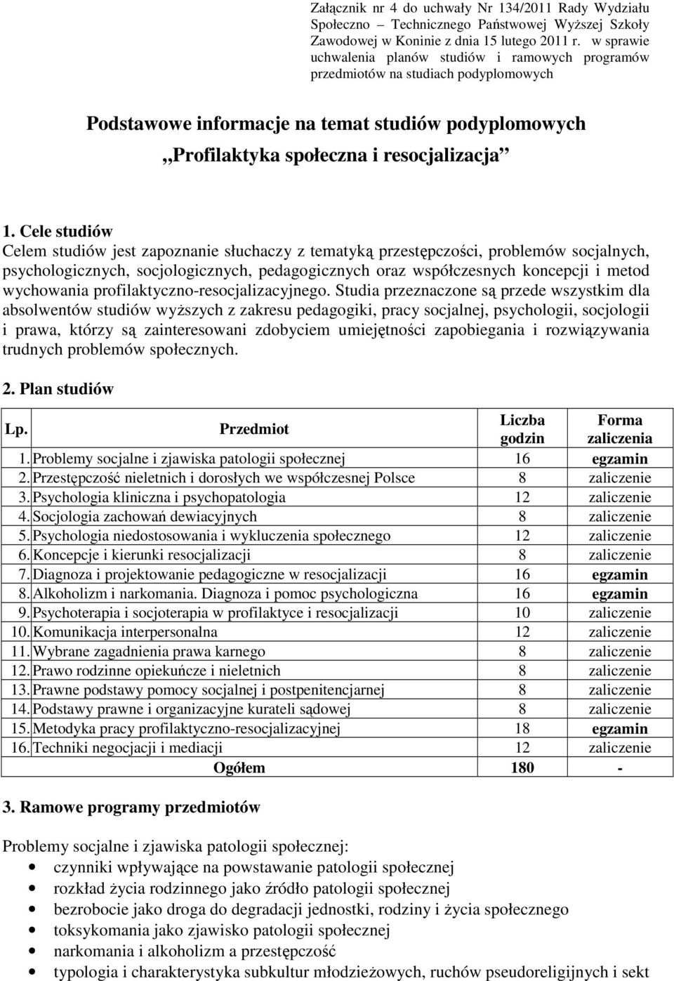 Cele studiów Celem studiów jest zapoznanie słuchaczy z tematyką przestępczości, problemów socjalnych, psychologicznych, socjologicznych, pedagogicznych oraz współczesnych koncepcji i metod wychowania