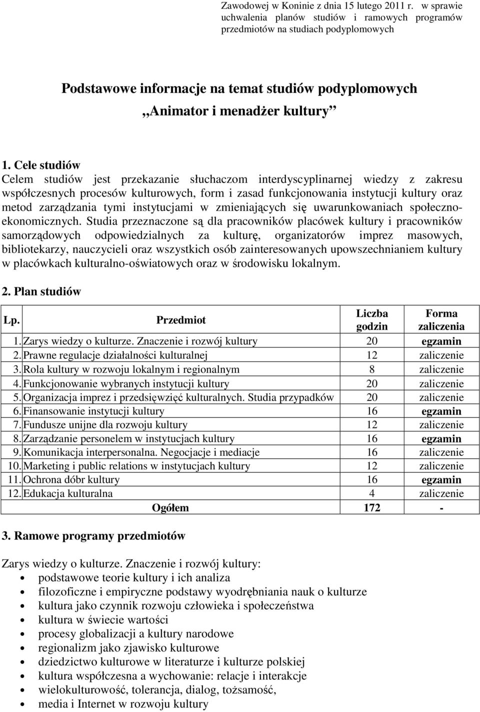 Cele studiów Celem studiów jest przekazanie słuchaczom interdyscyplinarnej wiedzy z zakresu współczesnych procesów kulturowych, form i zasad funkcjonowania instytucji kultury oraz metod zarządzania