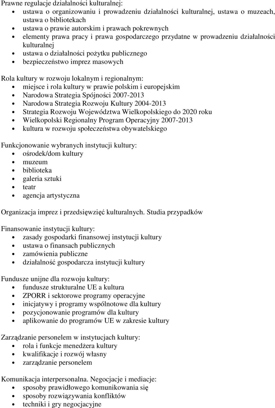 regionalnym: miejsce i rola kultury w prawie polskim i europejskim Narodowa Strategia Spójności 2007-2013 Narodowa Strategia Rozwoju Kultury 2004-2013 Strategia Rozwoju Województwa Wielkopolskiego do