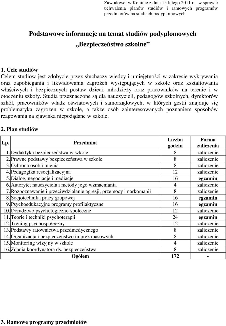 Cele studiów Celem studiów jest zdobycie przez słuchaczy wiedzy i umiejętności w zakresie wykrywania oraz zapobiegania i likwidowania zagrożeń występujących w szkole oraz kształtowania właściwych i