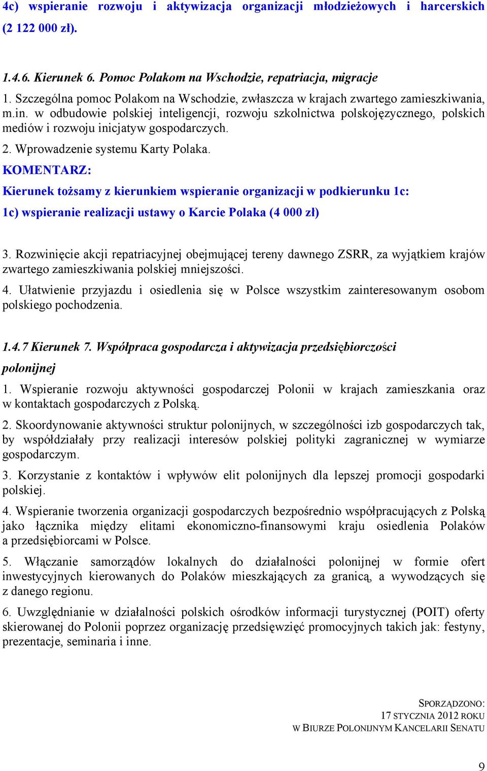 w odbudowie polskiej inteligencji, rozwoju szkolnictwa polskojęzycznego, polskich mediów i rozwoju inicjatyw gospodarczych. 2. Wprowadzenie systemu Karty Polaka.