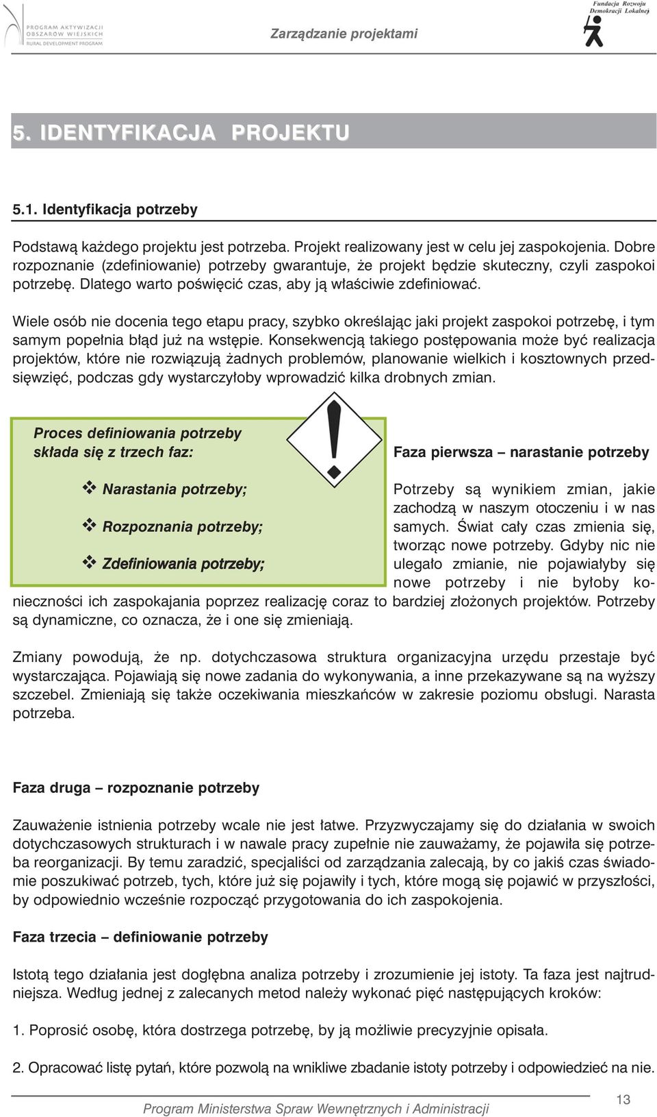 Wiele osób nie docenia tego etapu pracy, szybko określając jaki projekt zaspokoi potrzebę, i tym samym popełnia błąd już na wstępie.