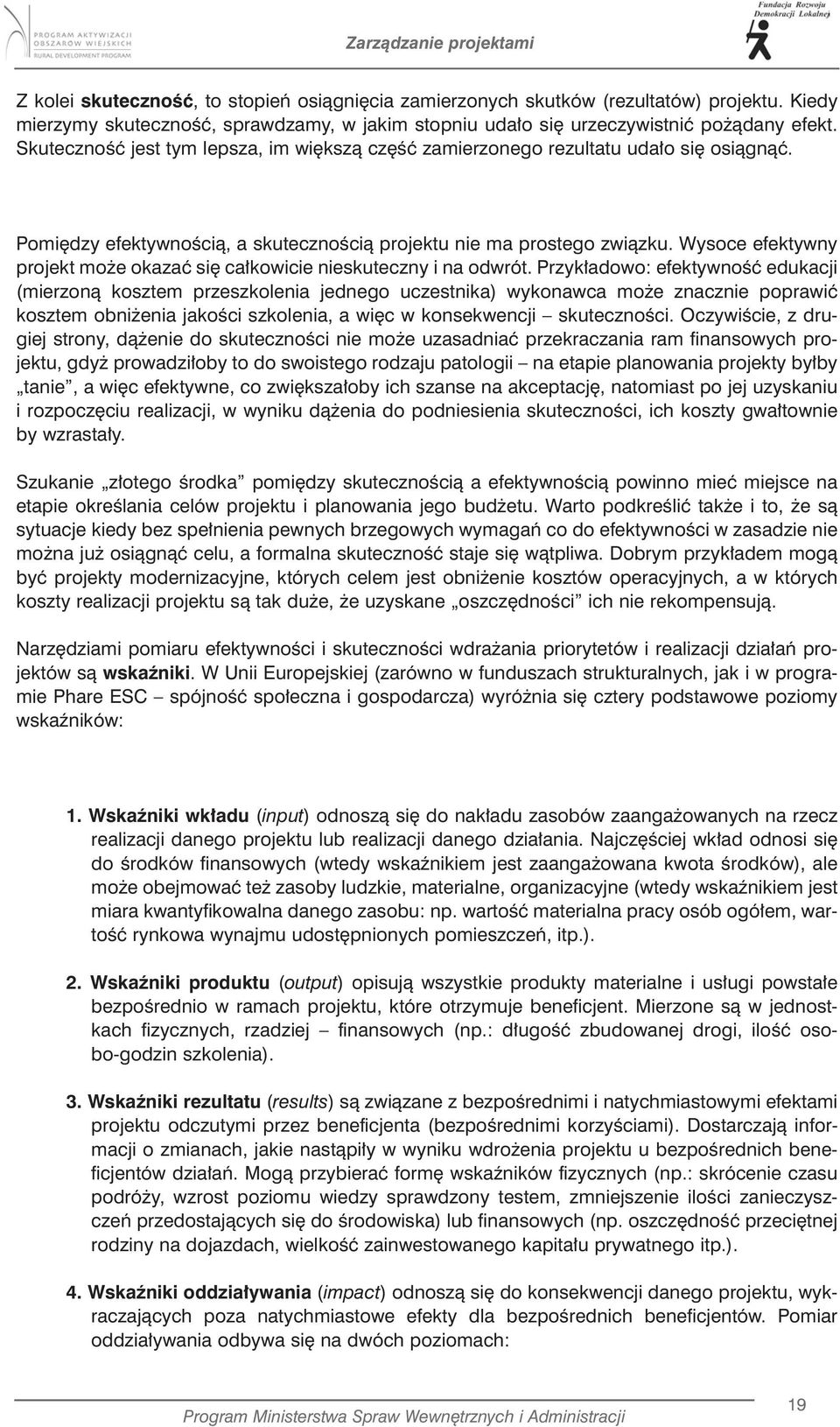 Pomiędzy efektywnością, a skutecznością projektu nie ma prostego związku. Wysoce efektywny projekt może okazać się całkowicie nieskuteczny i na odwrót.