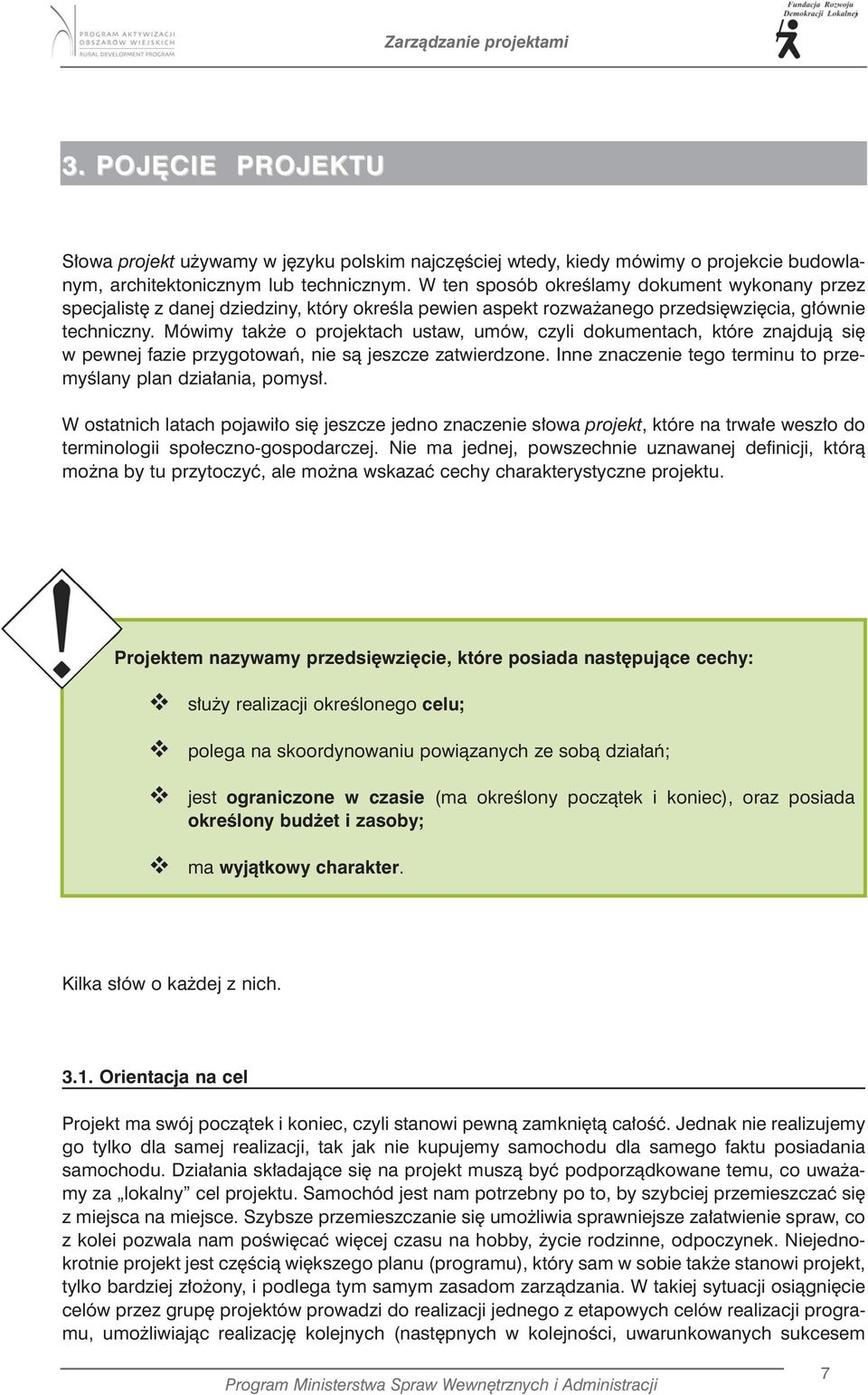 Mówimy także o projektach ustaw, umów, czyli dokumentach, które znajdują się w pewnej fazie przygotowań, nie są jeszcze zatwierdzone. Inne znaczenie tego terminu to przemyślany plan działania, pomysł.