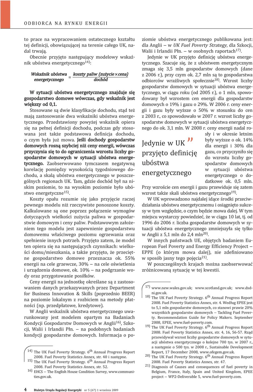 6 th Annual Progress Report 2008. Fuel Poverty Statistics Annex, str. 40 i następne. 15) The UK Fuel Poverty Strategy. 6 th Annual Progress Report 2008. Fuel Poverty Statistics Annex, str. 52.