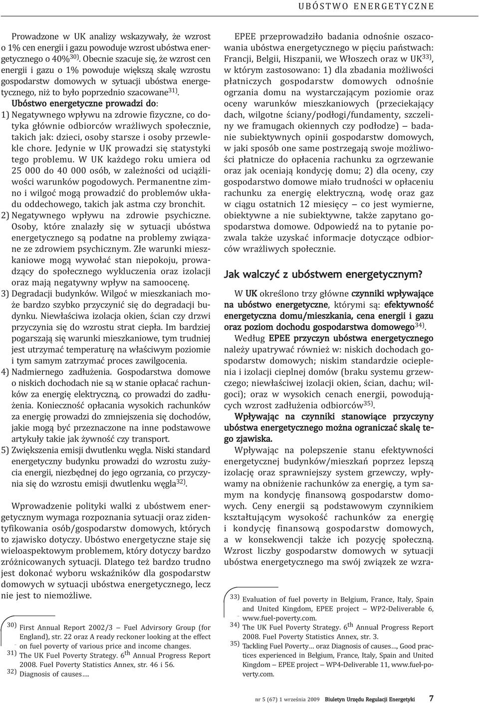 Ubóstwo energetyczne prowadzi do: 1) Negatywnego wpływu na zdrowie fizyczne, co dotyka głównie odbiorców wrażliwych społecznie, takich jak: dzieci, osoby starsze i osoby przewlekle chore.