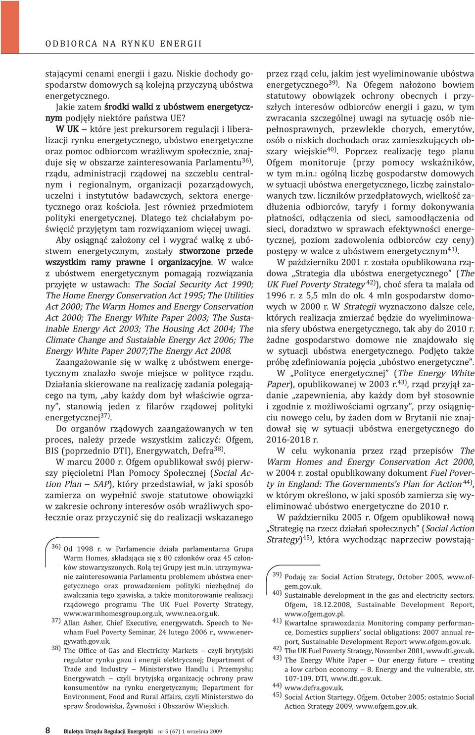 W UK które jest prekursorem regulacji i liberalizacji rynku energetycznego, ubóstwo energetyczne oraz pomoc odbiorcom wrażliwym społecznie, znajduje się w obszarze zainteresowania Parlamentu 36),