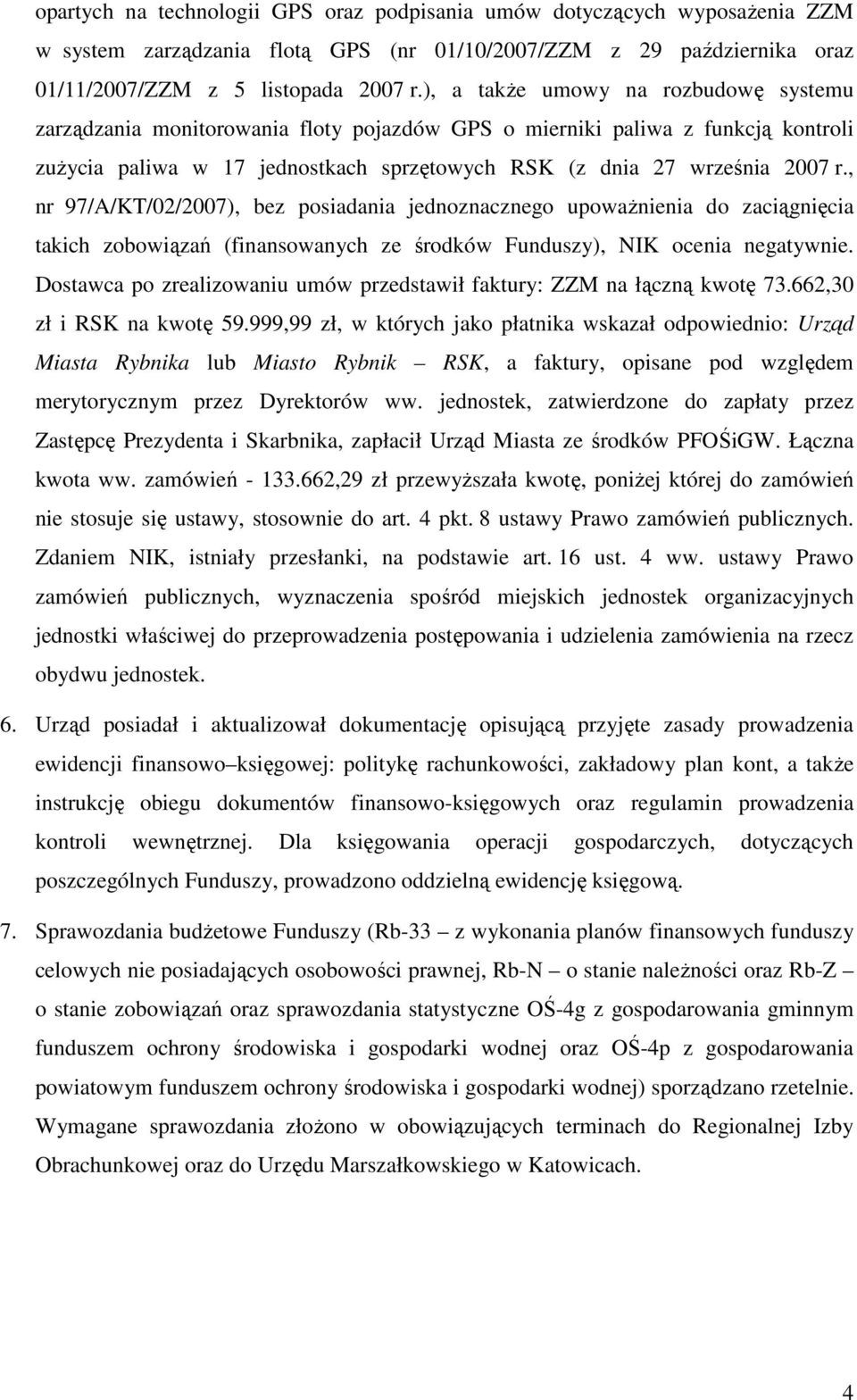 , nr 97/A/KT/02/2007), bez posiadania jednoznacznego upowaŝnienia do zaciągnięcia takich zobowiązań (finansowanych ze środków Funduszy), NIK ocenia negatywnie.