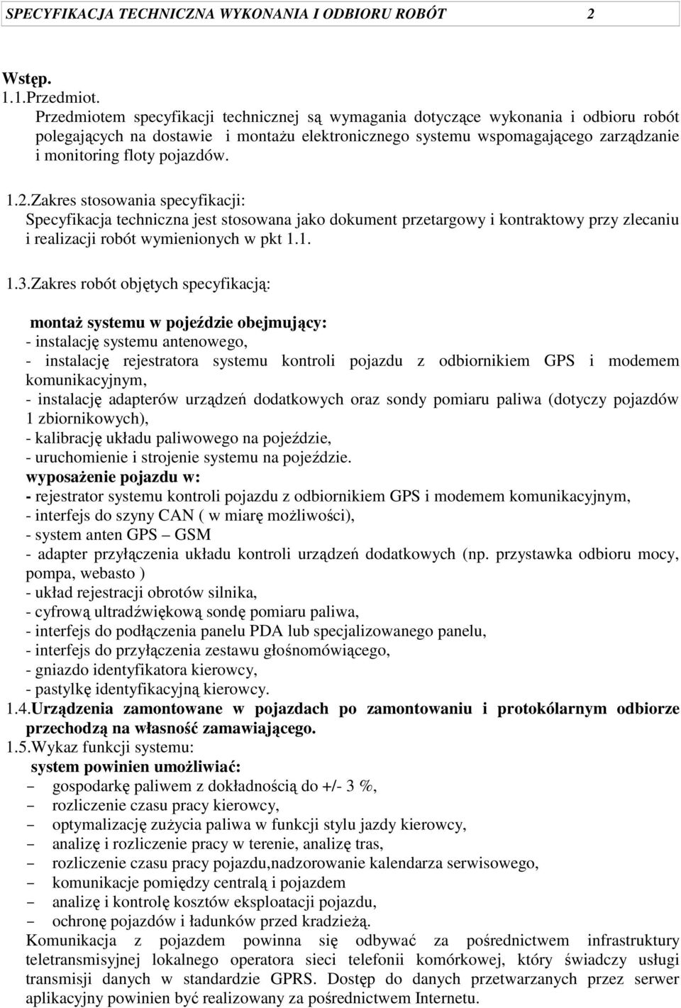 1.2.Zakres stosowania specyfikacji: Specyfikacja techniczna jest stosowana jako dokument przetargowy i kontraktowy przy zlecaniu i realizacji robót wymienionych w pkt 1.1. 1.3.