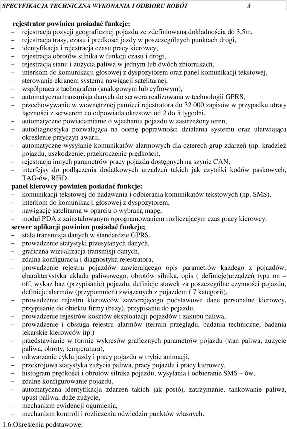 dwóch zbiornikach, interkom do komunikacji głosowej z dyspozytorem oraz panel komunikacji tekstowej, sterowanie ekranem systemu nawigacji satelitarnej, współpraca z tachografem (analogowym lub