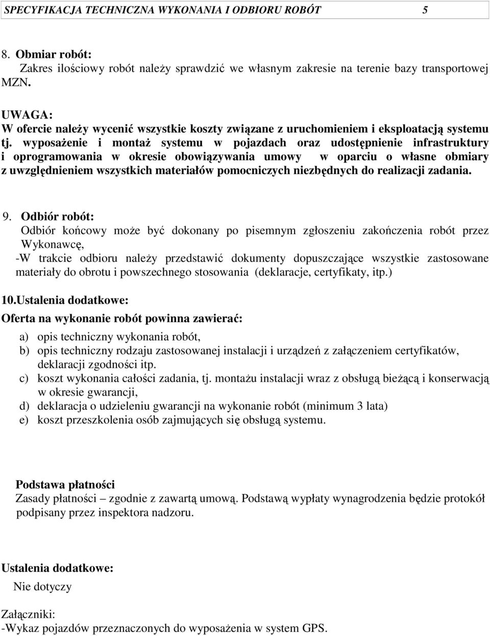 wyposażenie i montaż systemu w pojazdach oraz udostępnienie infrastruktury i oprogramowania w okresie obowiązywania umowy w oparciu o własne obmiary z uwzględnieniem wszystkich materiałów