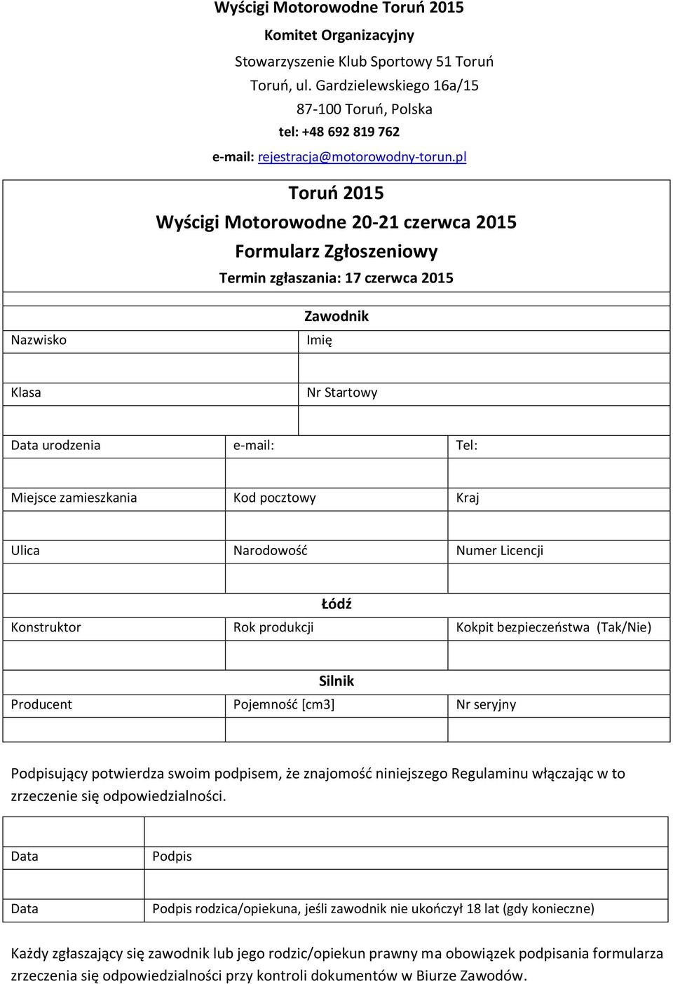 pl Toruń 2015 Wyścigi Motorowodne 20-21 czerwca 2015 Formularz Zgłoszeniowy Termin zgłaszania: 17 czerwca 2015 Nazwisko Zawodnik Imię Klasa Nr Startowy Data urodzenia e-mail: Tel: Miejsce