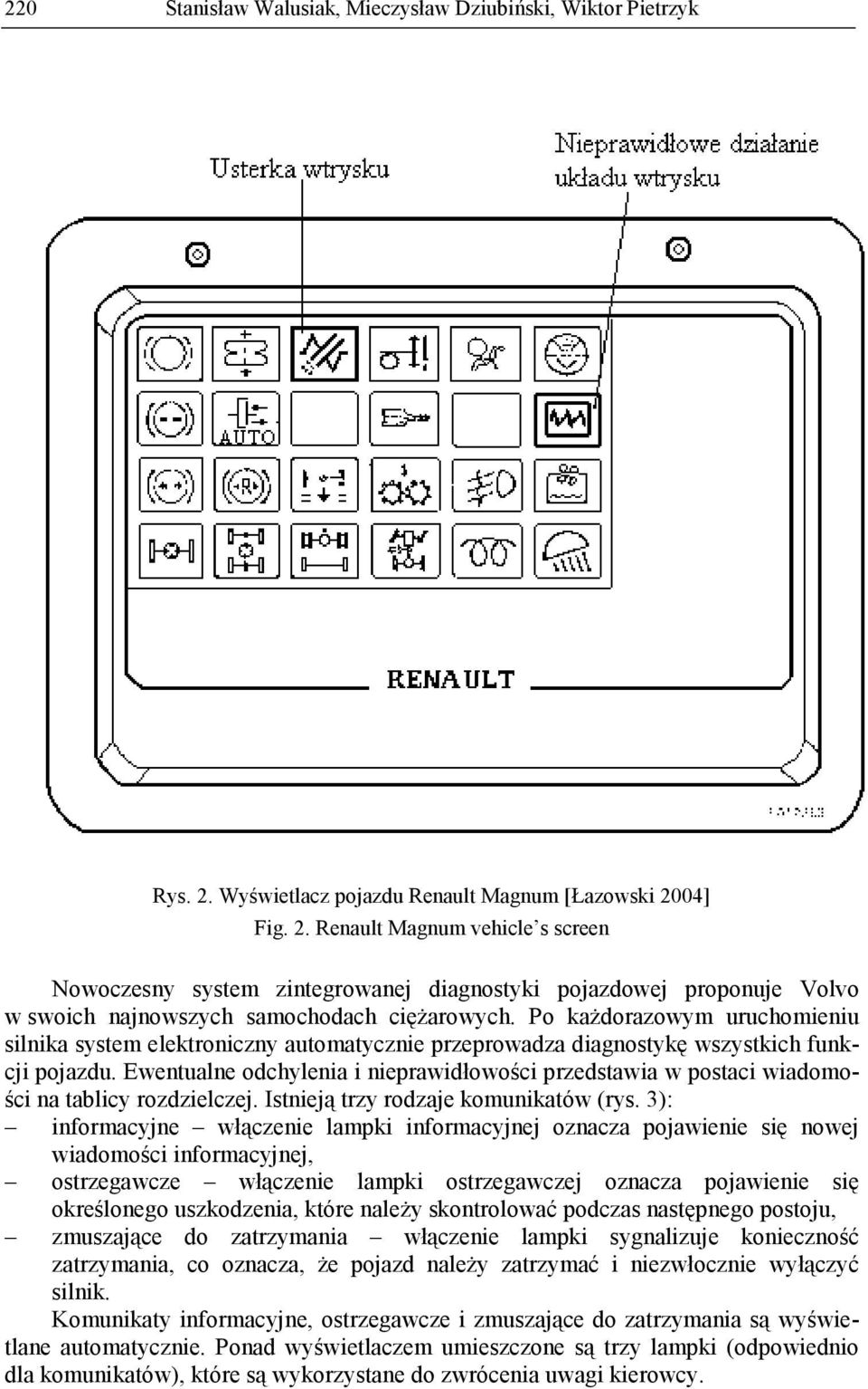 Po kaŝdorazowym uruchomieniu silnika system elektroniczny automatycznie przeprowadza diagnostykę wszystkich funkcji pojazdu.