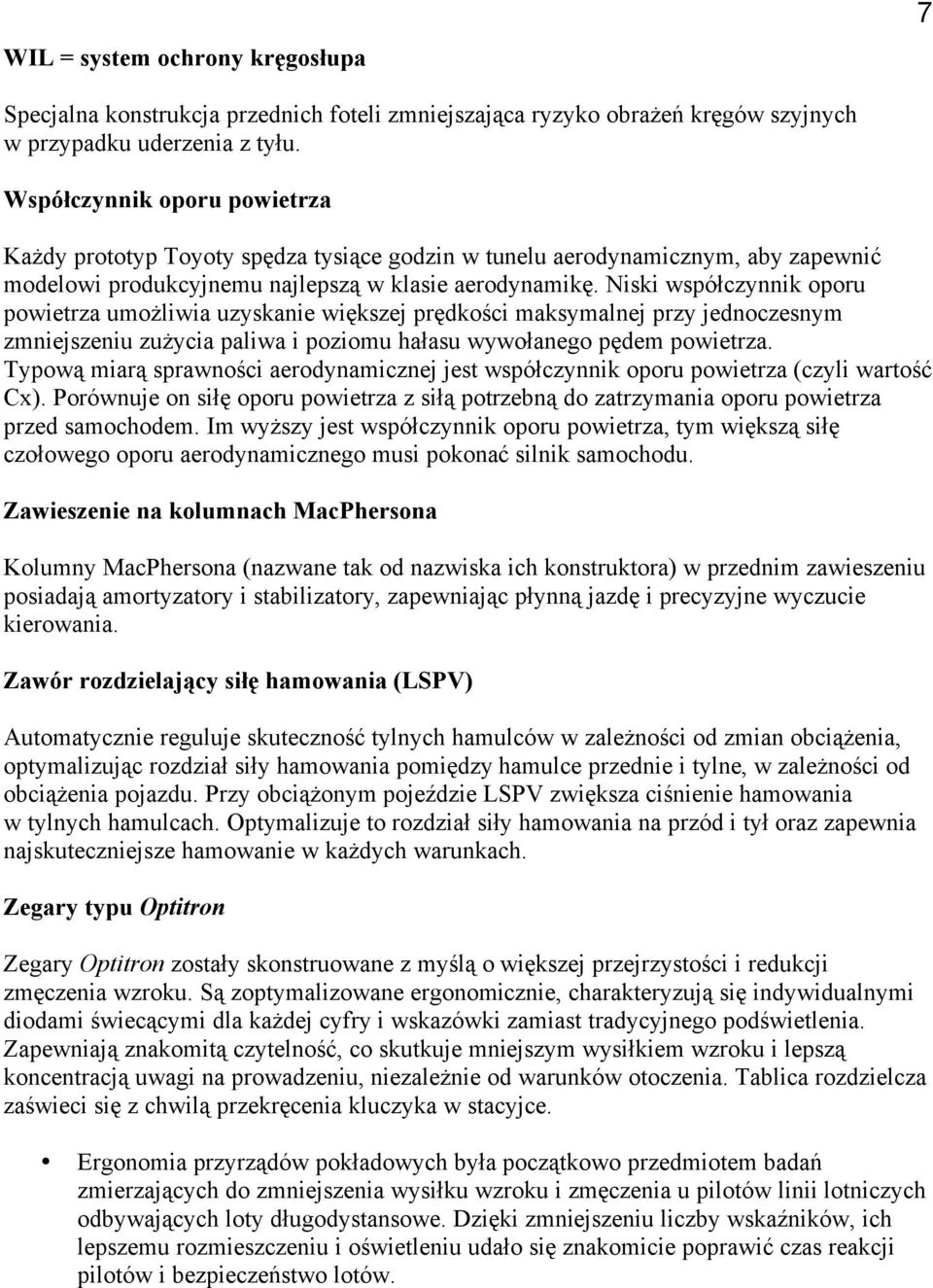 Niski współczynnik oporu powietrza umożliwia uzyskanie większej prędkości maksymalnej przy jednoczesnym zmniejszeniu zużycia paliwa i poziomu hałasu wywołanego pędem powietrza.