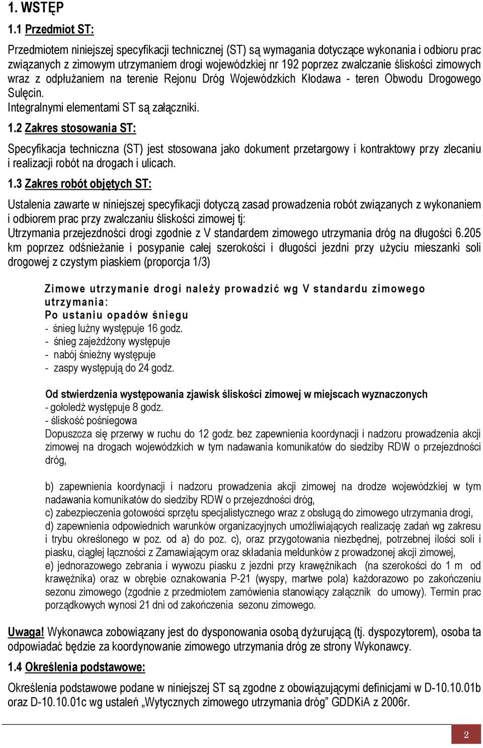 śliskości zimowych wraz z odpłużaniem na terenie Rejonu Dróg Wojewódzkich Kłodawa - teren Obwodu Drogowego Sulęcin. Integralnymi elementami ST są załączniki. 1.