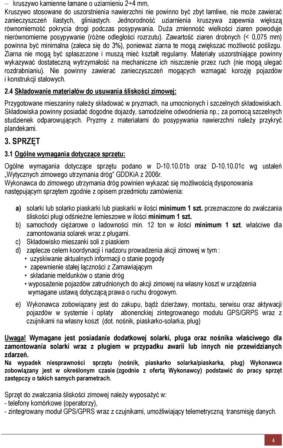 Zawartość ziaren drobnych (< 0,075 mm) powinna być minimalna (zaleca się do 3%), ponieważ ziarna te mogą zwiększać możliwość poślizgu. Ziarna nie mogą być spłaszczone i muszą mieć kształt regularny.