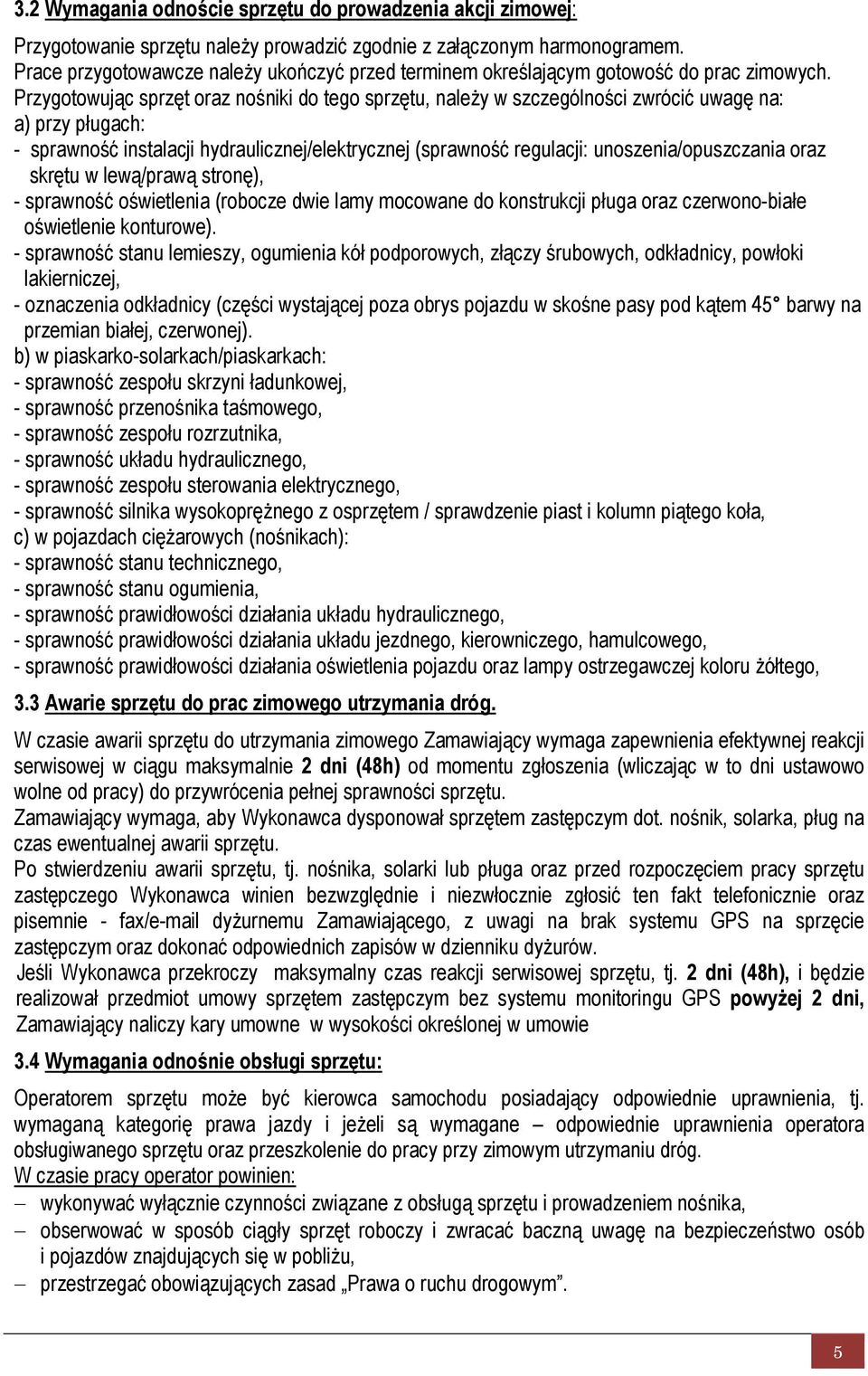 Przygotowując sprzęt oraz nośniki do tego sprzętu, należy w szczególności zwrócić uwagę na: a) przy pługach: - sprawność instalacji hydraulicznej/elektrycznej (sprawność regulacji: