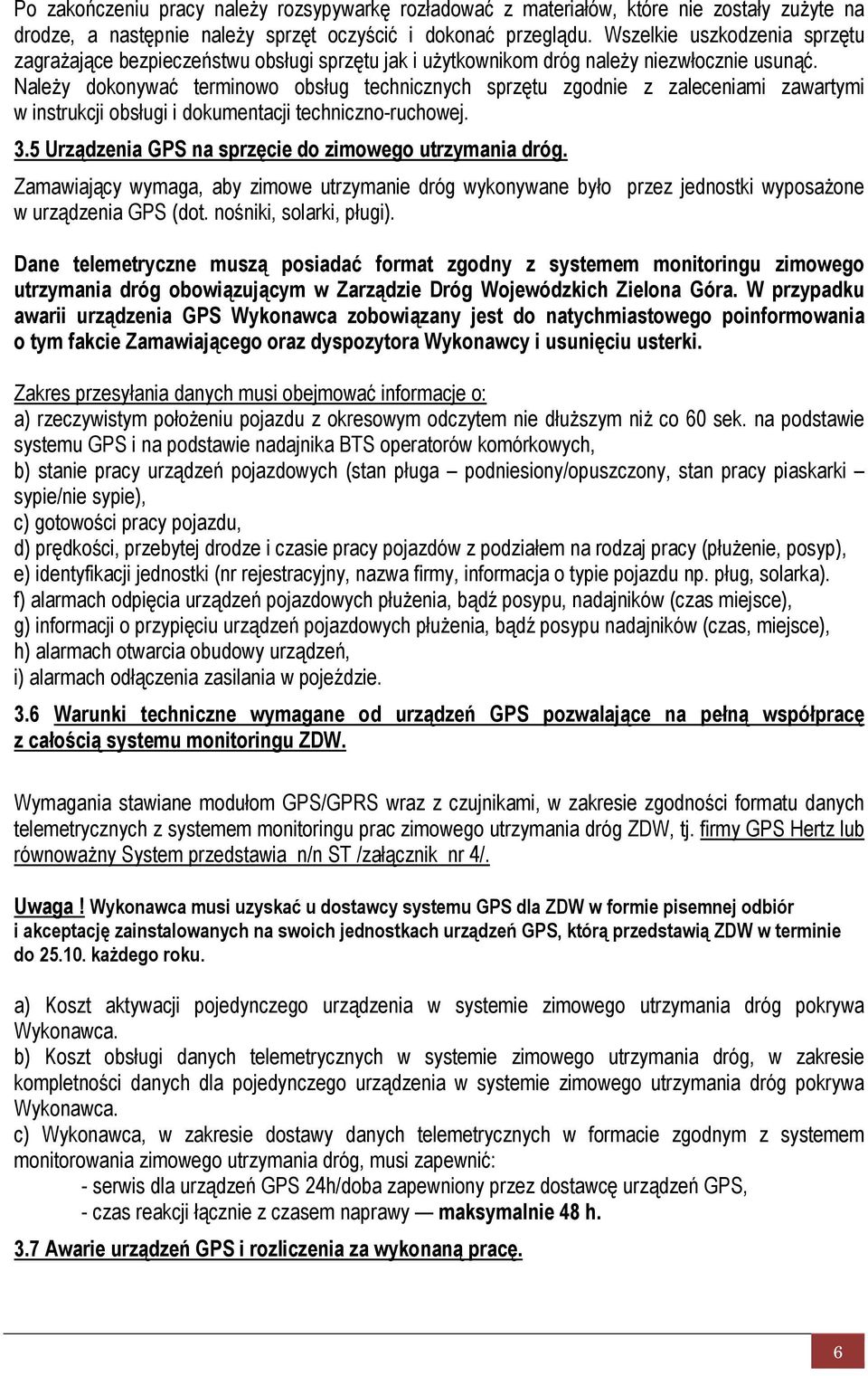 Należy dokonywać terminowo obsług technicznych sprzętu zgodnie z zaleceniami zawartymi w instrukcji obsługi i dokumentacji techniczno-ruchowej. 3.