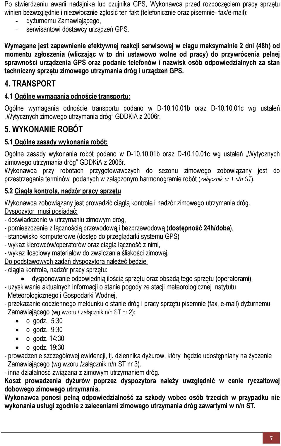 Wymagane jest zapewnienie efektywnej reakcji serwisowej w ciągu maksymalnie 2 dni (48h) od momentu zgłoszenia (wliczając w to dni ustawowo wolne od pracy) do przywrócenia pełnej sprawności urządzenia