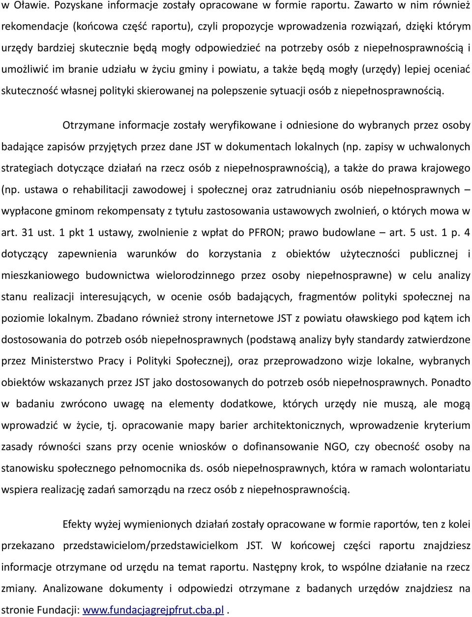 niepełnosprawnością i umożliwić im branie udziału w życiu gminy i powiatu, a także będą mogły (urzędy) lepiej oceniać skuteczność własnej polityki skierowanej na polepszenie sytuacji osób z