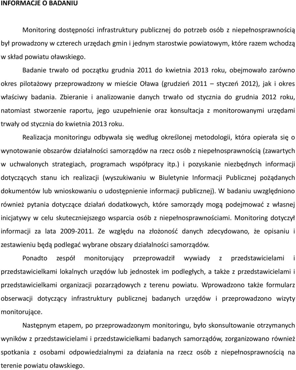 Badanie trwało od początku grudnia 2011 do kwietnia 2013 roku, obejmowało zarówno okres pilotażowy przeprowadzony w mieście Oława (grudzień 2011 styczeń 2012), jak i okres właściwy badania.