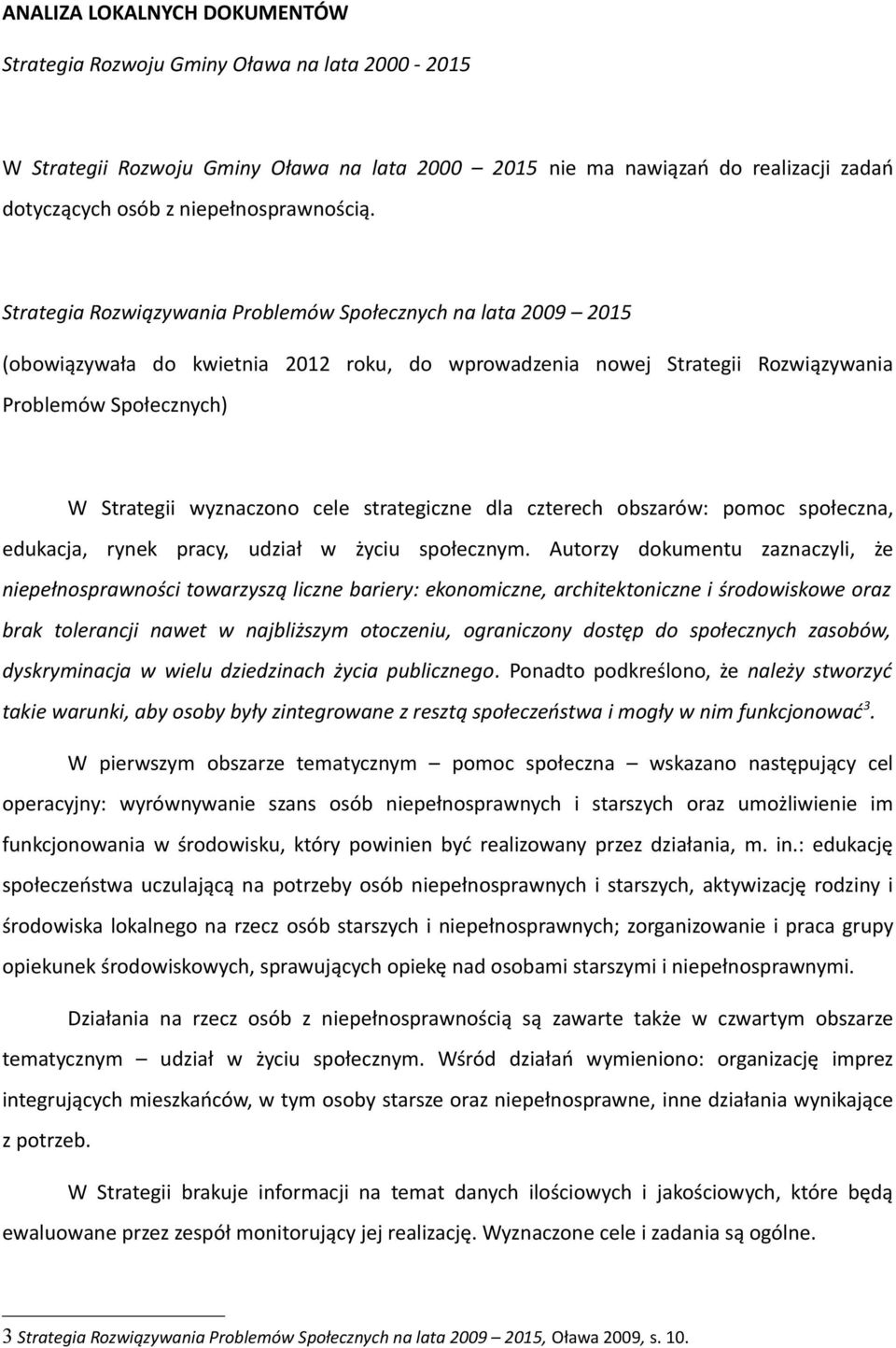 Strategia Rozwiązywania Problemów Społecznych na lata 2009 2015 (obowiązywała do kwietnia 2012 roku, do wprowadzenia nowej Strategii Rozwiązywania Problemów Społecznych) W Strategii wyznaczono cele