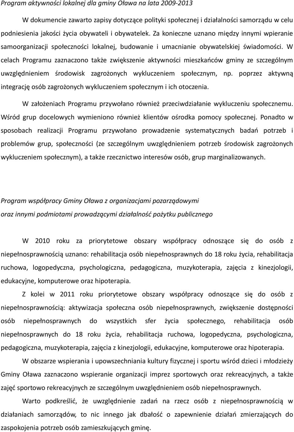 W celach Programu zaznaczono także zwiększenie aktywności mieszkańców gminy ze szczególnym uwzględnieniem środowisk zagrożonych wykluczeniem społecznym, np.