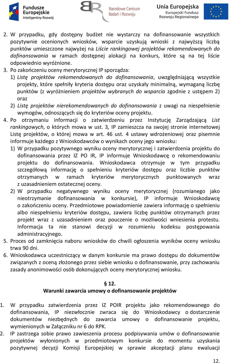 Po zakończeniu oceny merytorycznej IP sporządza: 1) Listę projektów rekomendowanych do dofinansowania, uwzględniającą wszystkie projekty, które spełniły kryteria dostępu oraz uzyskały minimalną,