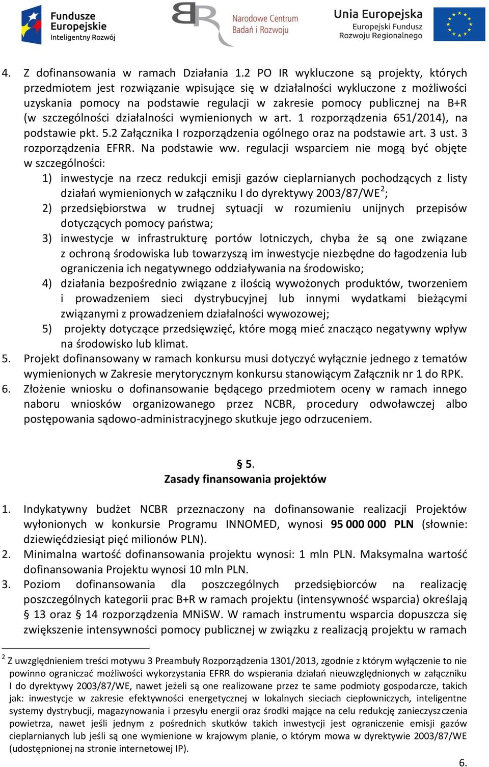(w szczególności działalności wymienionych w art. 1 rozporządzenia 651/2014), na podstawie pkt. 5.2 Załącznika I rozporządzenia ogólnego oraz na podstawie art. 3 ust. 3 rozporządzenia EFRR.