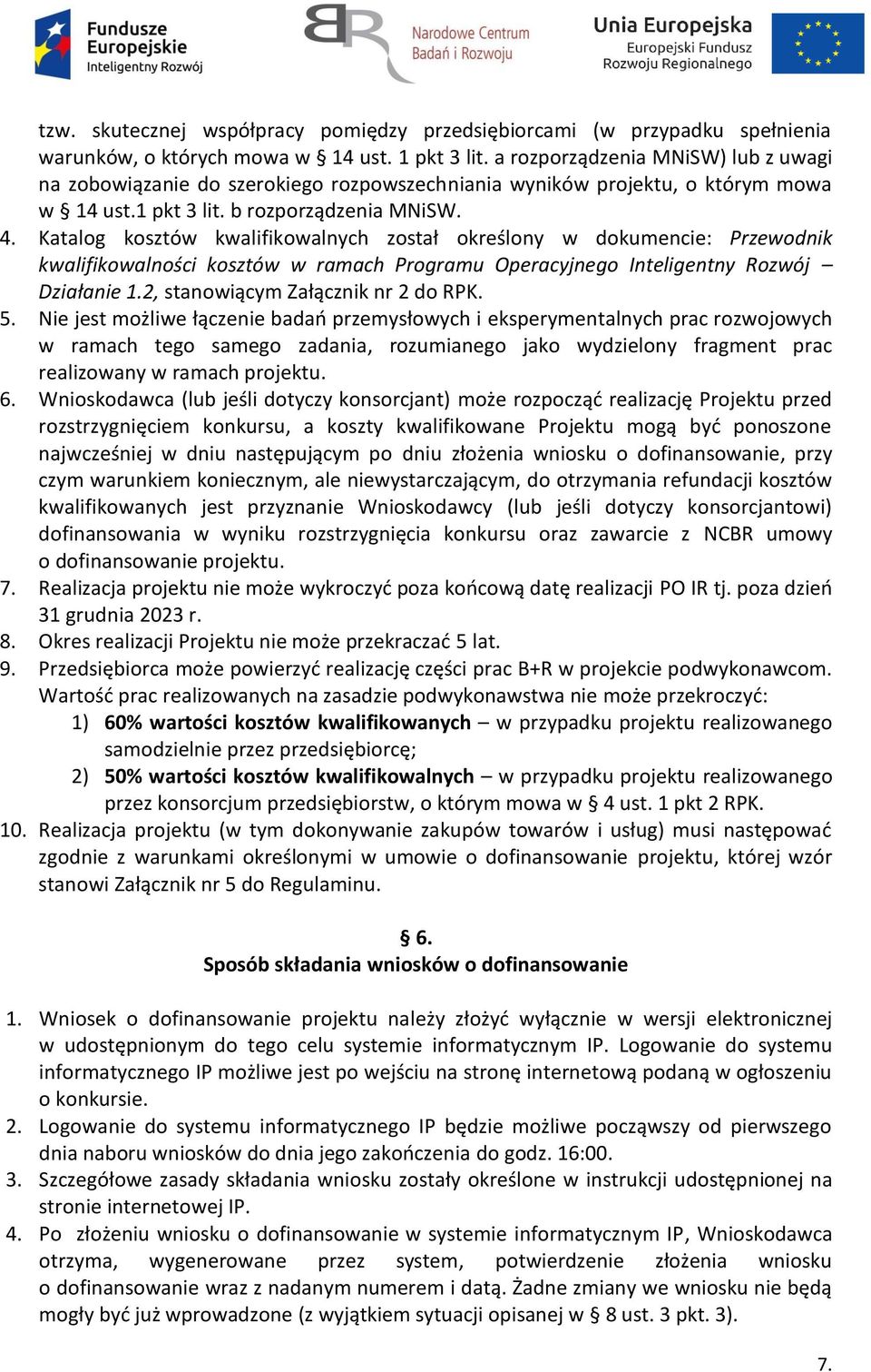 Katalog kosztów kwalifikowalnych został określony w dokumencie: Przewodnik kwalifikowalności kosztów w ramach Programu Operacyjnego Inteligentny Rozwój Działanie 1.