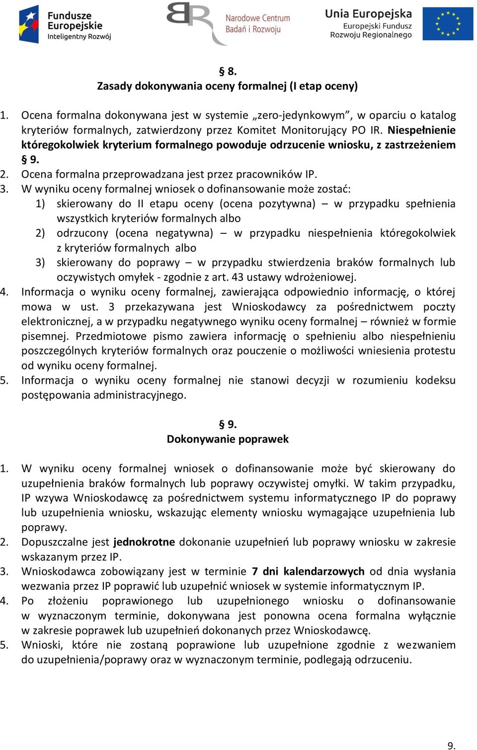 Niespełnienie któregokolwiek kryterium formalnego powoduje odrzucenie wniosku, z zastrzeżeniem 9. 2. Ocena formalna przeprowadzana jest przez pracowników IP. 3.