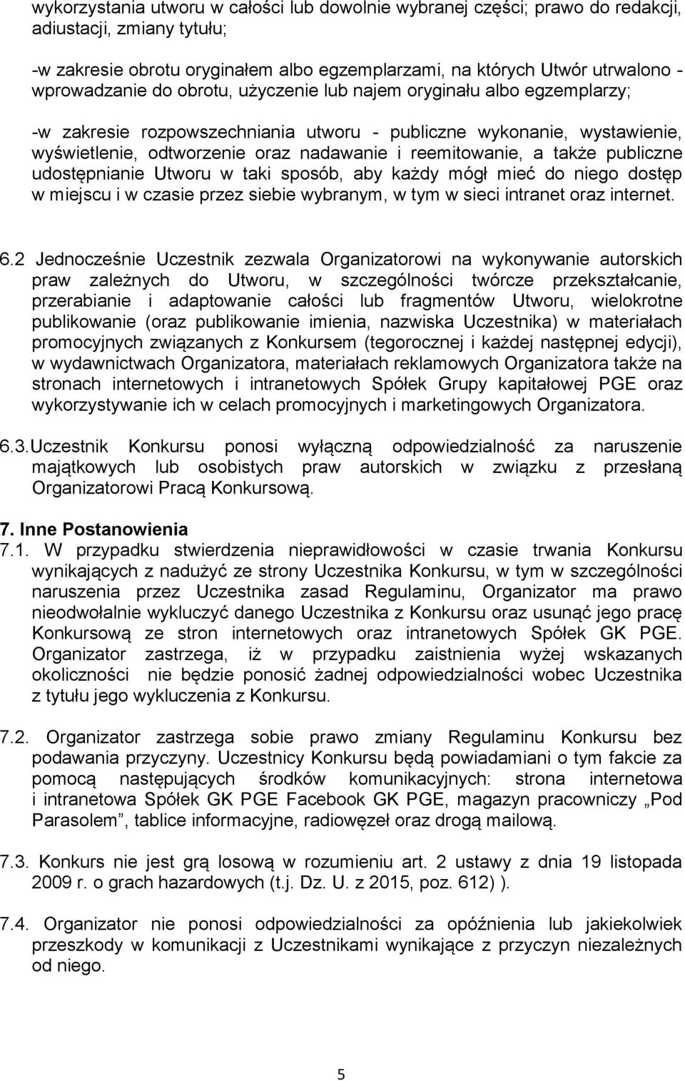 publiczne udostępnianie Utworu w taki sposób, aby każdy mógł mieć do niego dostęp w miejscu i w czasie przez siebie wybranym, w tym w sieci intranet oraz internet. 6.