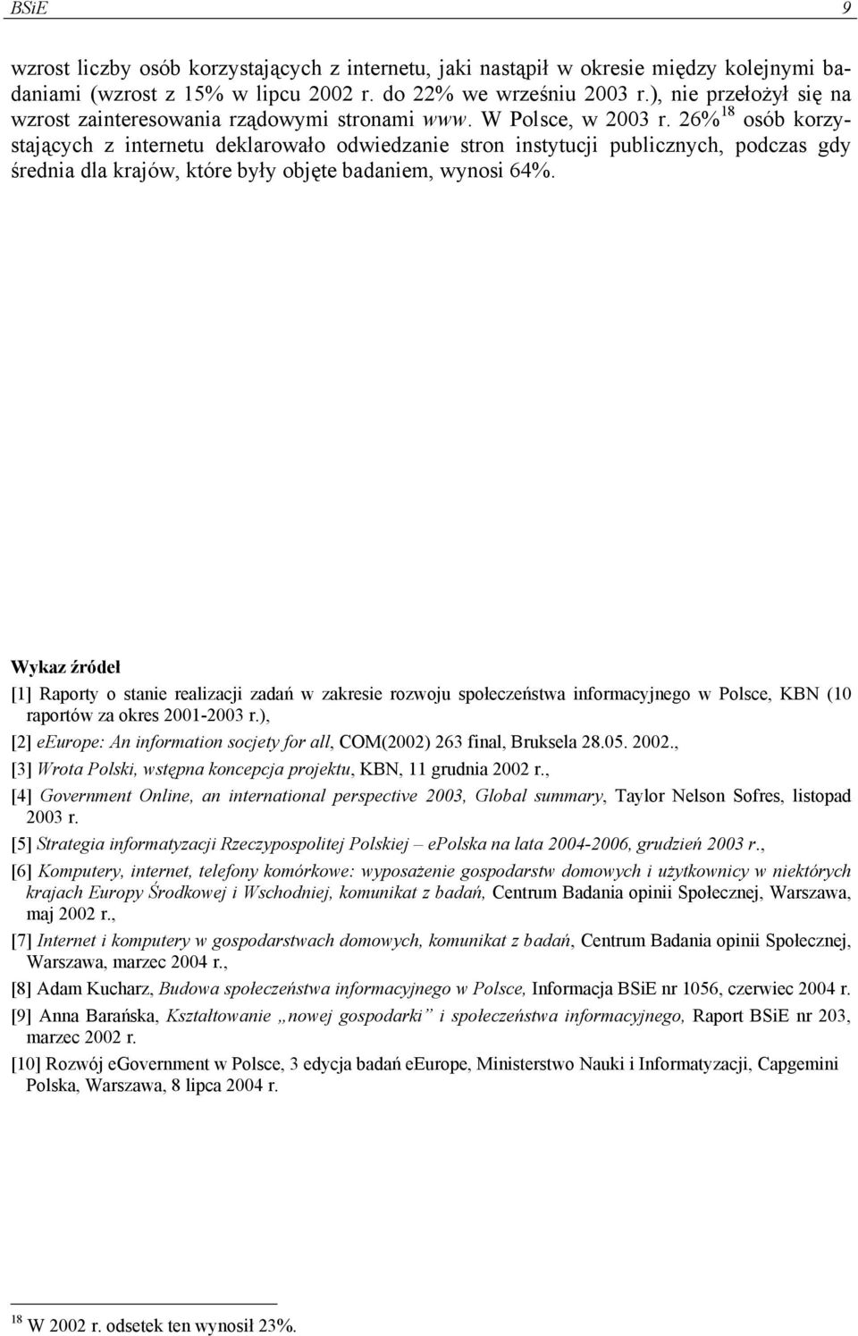 26% 18 osób korzystających z internetu deklarowało odwiedzanie stron instytucji publicznych, podczas gdy średnia dla krajów, które były objęte badaniem, wynosi 64%.