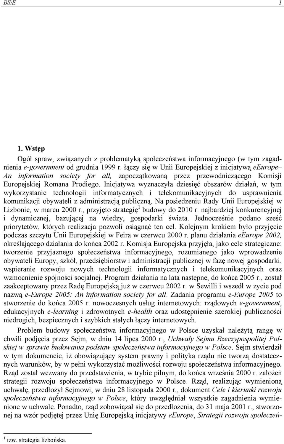 Inicjatywa wyznaczyła dziesięć obszarów działań, w tym wykorzystanie technologii informatycznych i telekomunikacyjnych do usprawnienia komunikacji obywateli z administracją publiczną.