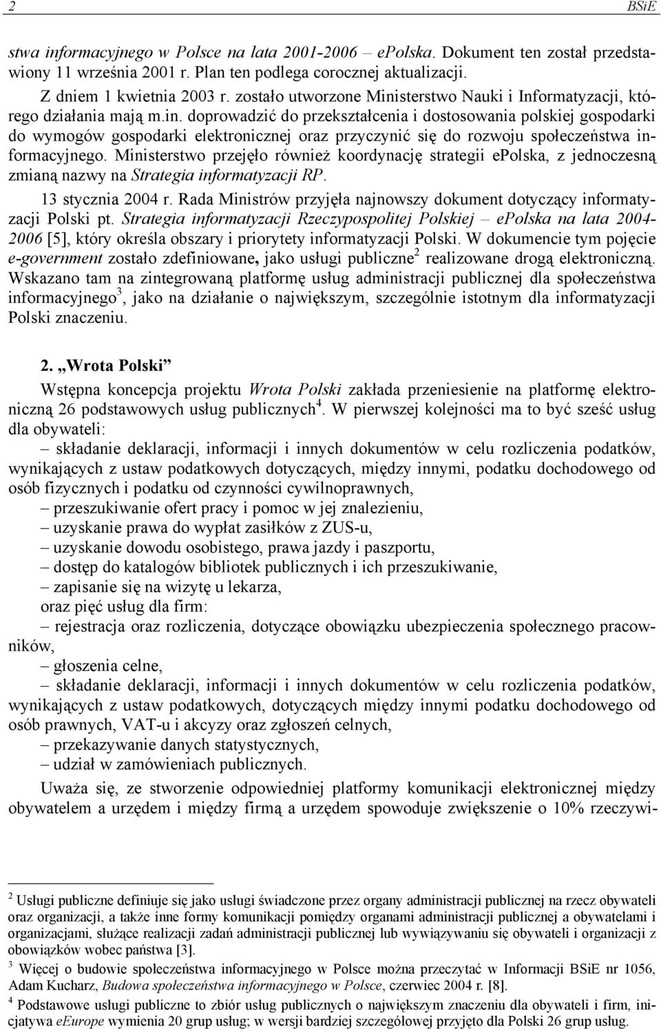 Ministerstwo przejęło również koordynację strategii epolska, z jednoczesną zmianą nazwy na Strategia informatyzacji RP. 13 stycznia 2004 r.