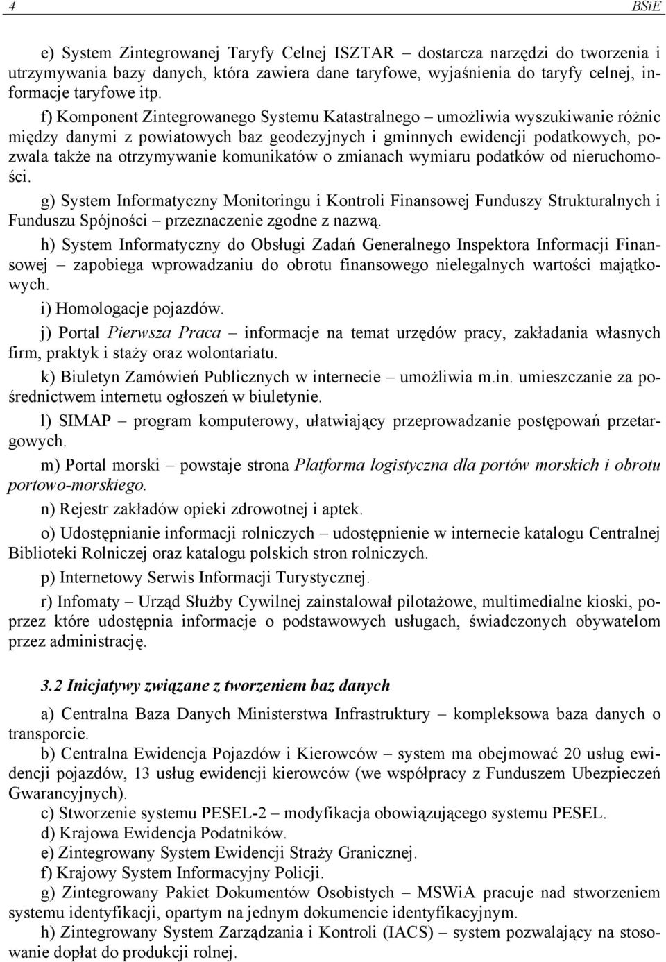 komunikatów o zmianach wymiaru podatków od nieruchomości. g) System Informatyczny Monitoringu i Kontroli Finansowej Funduszy Strukturalnych i Funduszu Spójności przeznaczenie zgodne z nazwą.