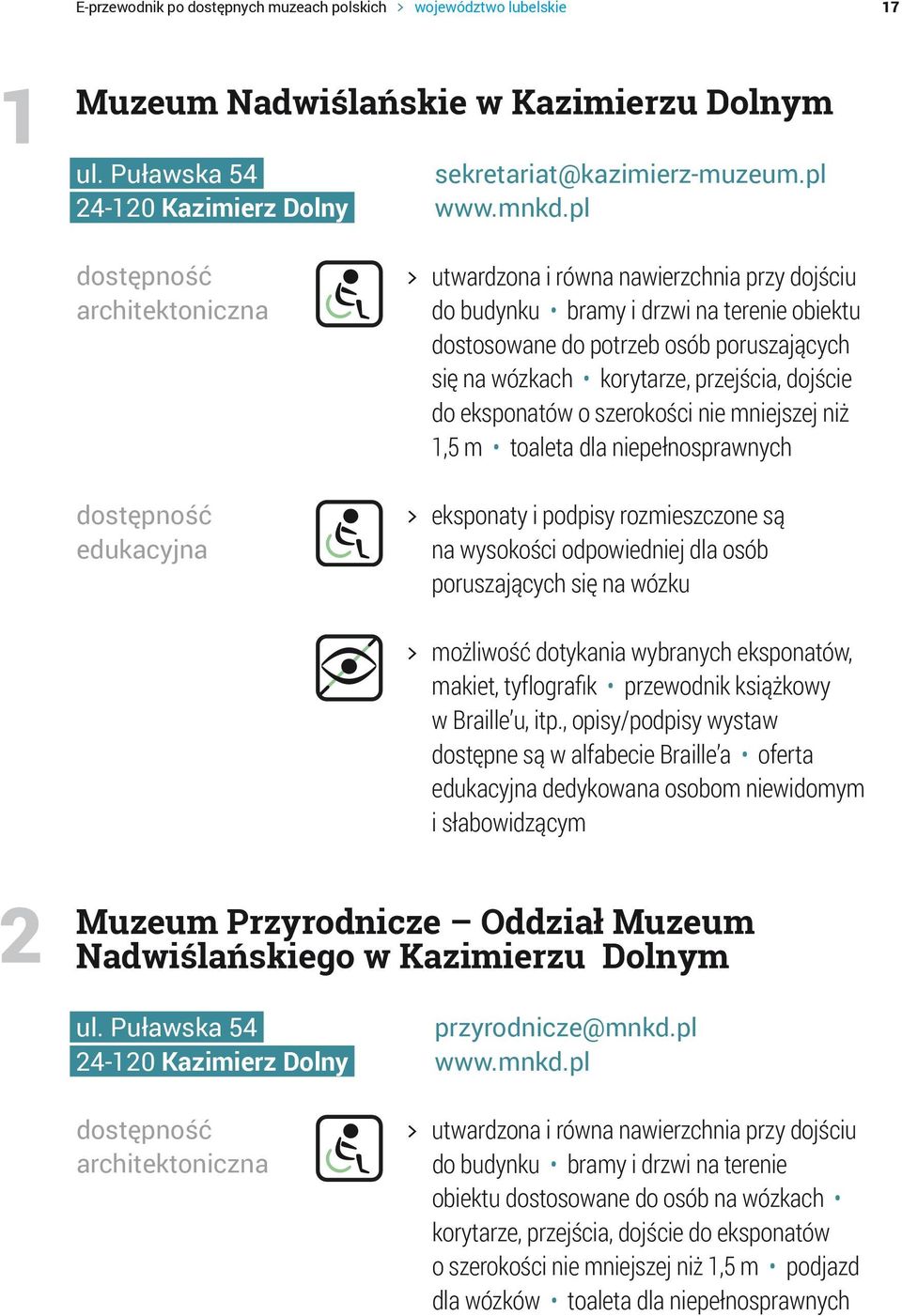 szerokości nie mniejszej niż 1,5 m toaleta dla niepełnosprawnych > > eksponaty i podpisy rozmieszczone są na wysokości odpowiedniej dla osób poruszających się na wózku > > możliwość dotykania