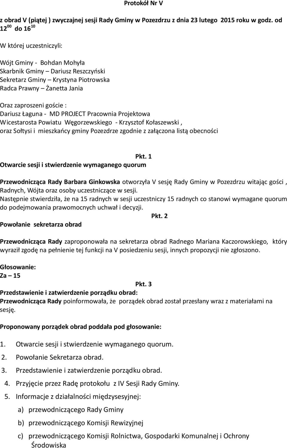 Łaguna - MD PROJECT Pracownia Projektowa Wicestarosta Powiatu Węgorzewskiego - Krzysztof Kołaszewski, oraz Sołtysi i mieszkańcy gminy Pozezdrze zgodnie z załączona listą obecności Pkt.