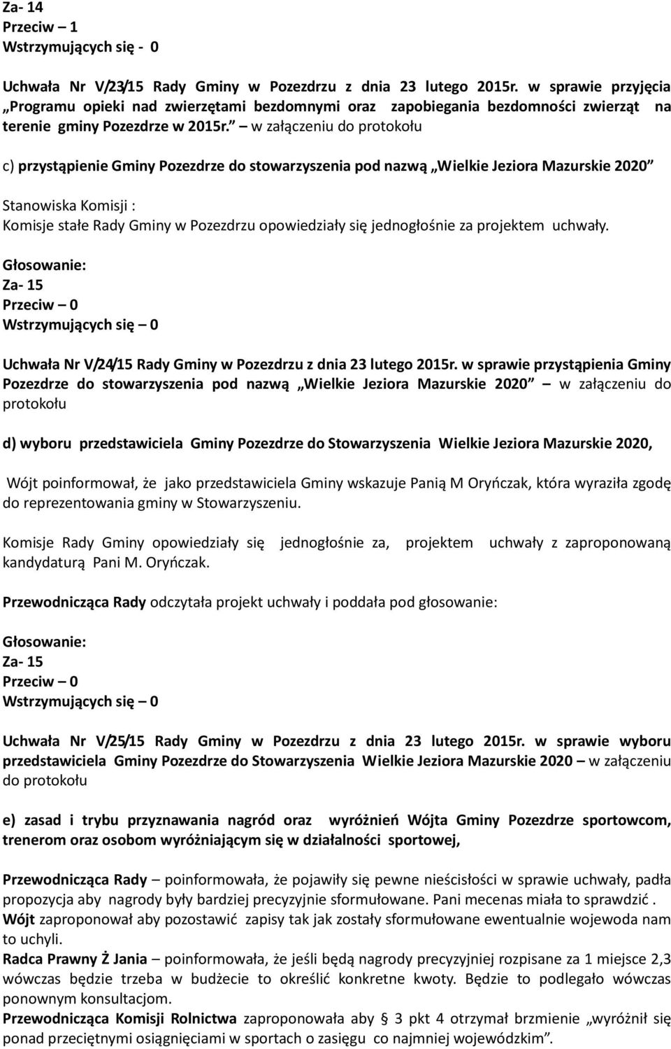 w załączeniu do protokołu c) przystąpienie Gminy Pozezdrze do stowarzyszenia pod nazwą Wielkie Jeziora Mazurskie 2020 Stanowiska Komisji : Komisje stałe Rady Gminy w Pozezdrzu opowiedziały się