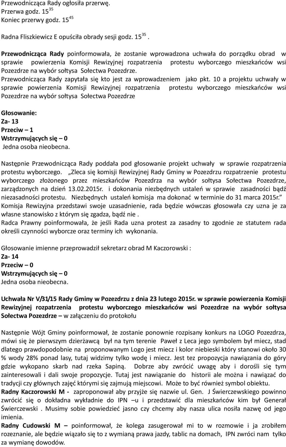 Przewodnicząca Rady poinformowała, że zostanie wprowadzona uchwała do porządku obrad w sprawie powierzenia Komisji Rewizyjnej rozpatrzenia protestu wyborczego mieszkańców wsi Pozezdrze na wybór