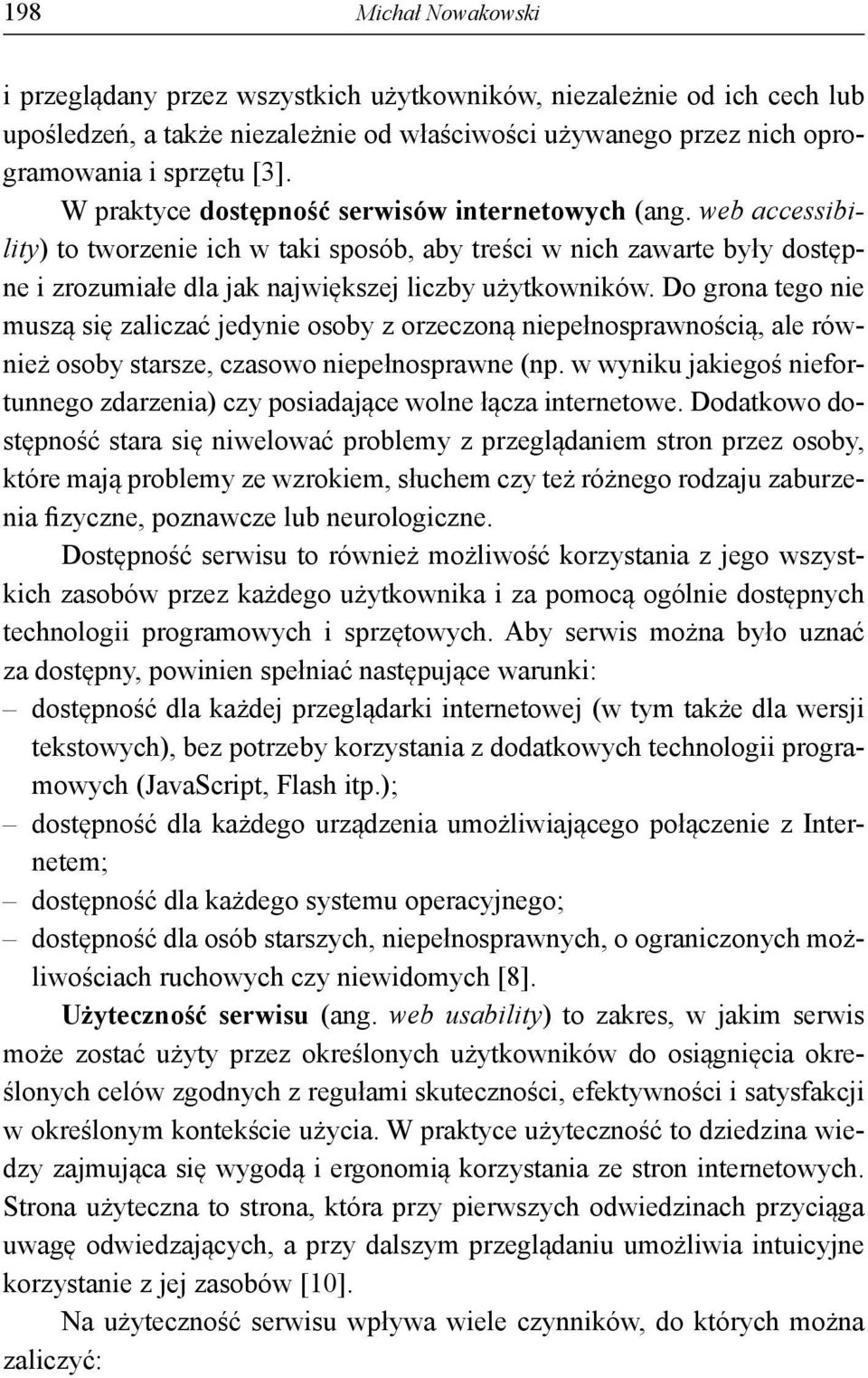 Do grona tego nie muszą się zaliczać jedynie osoby z orzeczoną niepełnosprawnością, ale również osoby starsze, czasowo niepełnosprawne (np.