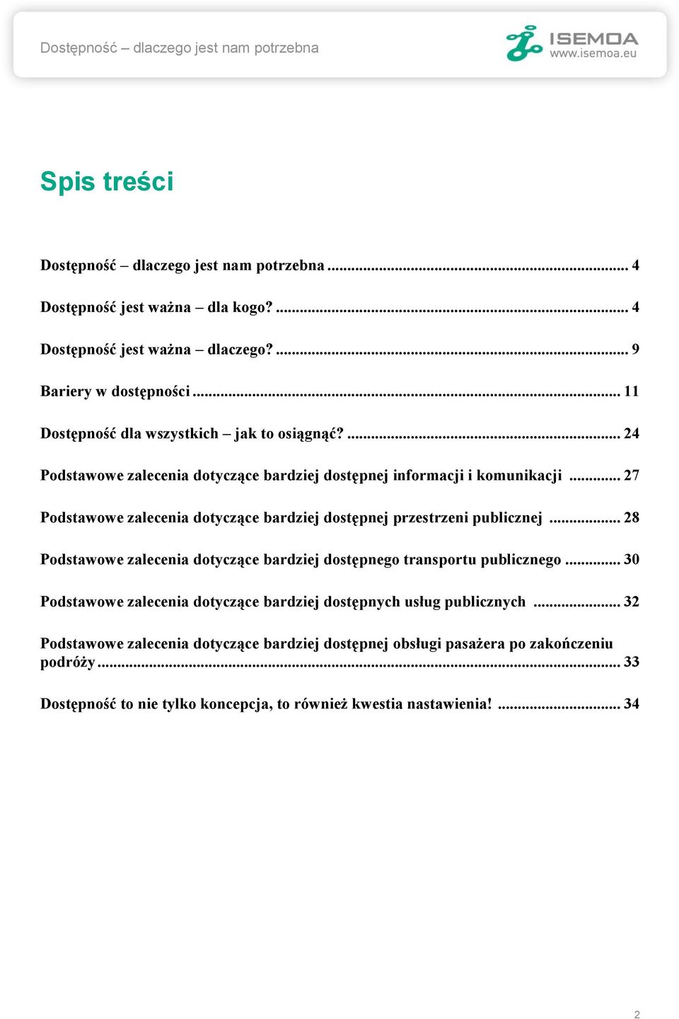 .. 27 Podstawowe zalecenia dotyczące bardziej dostępnej przestrzeni publicznej... 28 Podstawowe zalecenia dotyczące bardziej dostępnego transportu publicznego.