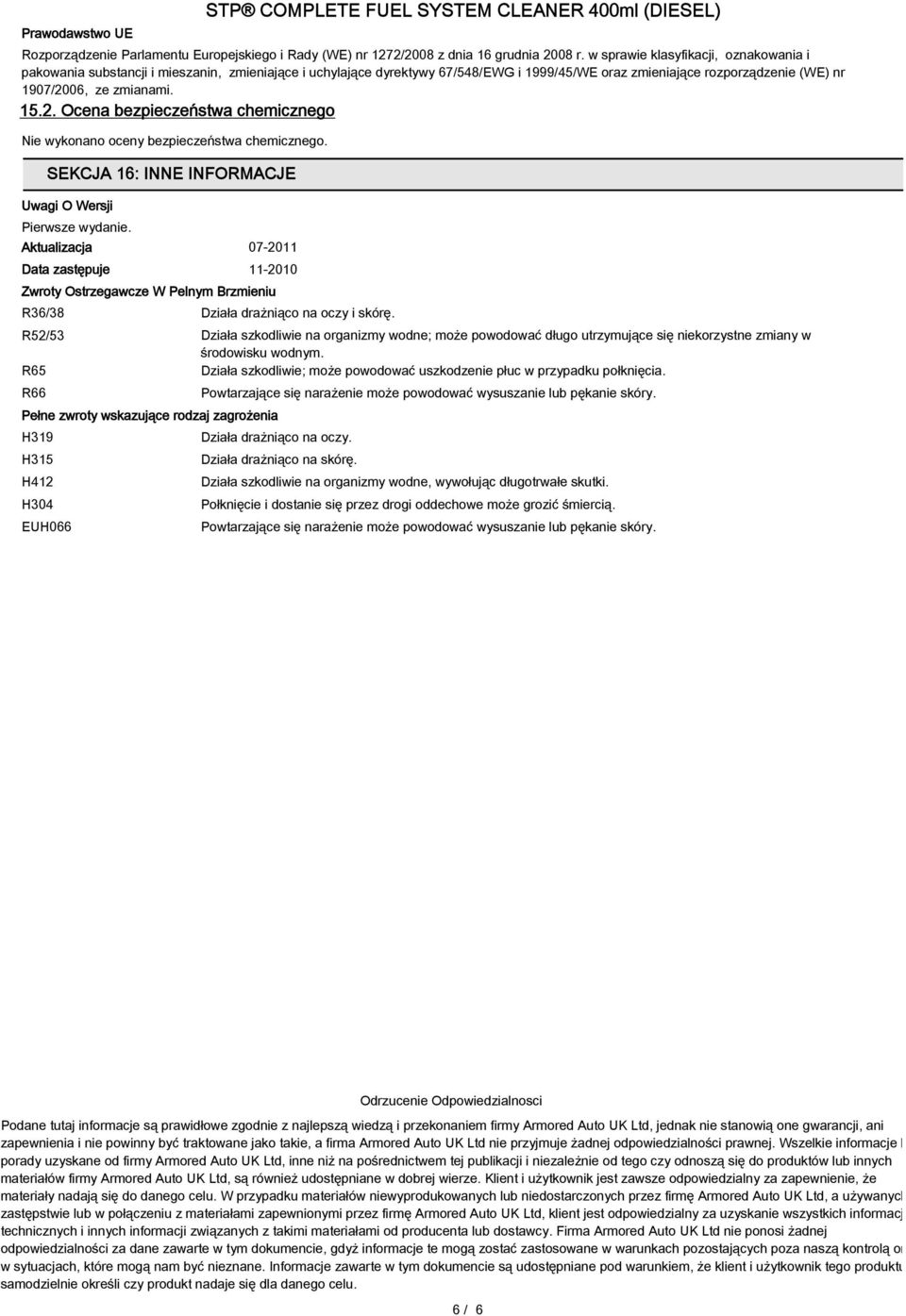 06, ze zmianami. 15.2. Ocena bezpieczeństwa chemicznego Nie wykonano oceny bezpieczeństwa chemicznego. SEKCJA 16: INNE INFORMACJE Uwagi O Wersji Pierwsze wydanie.