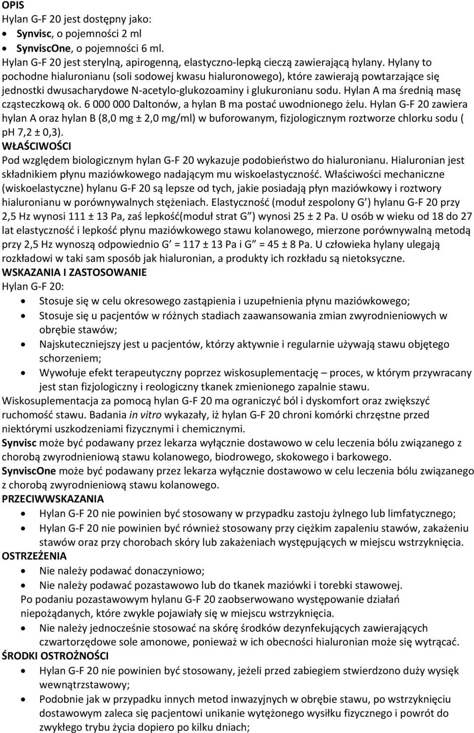 Hylan A ma średnią masę cząsteczkową ok. 6 000 000 Daltonów, a hylan B ma postać uwodnionego żelu.