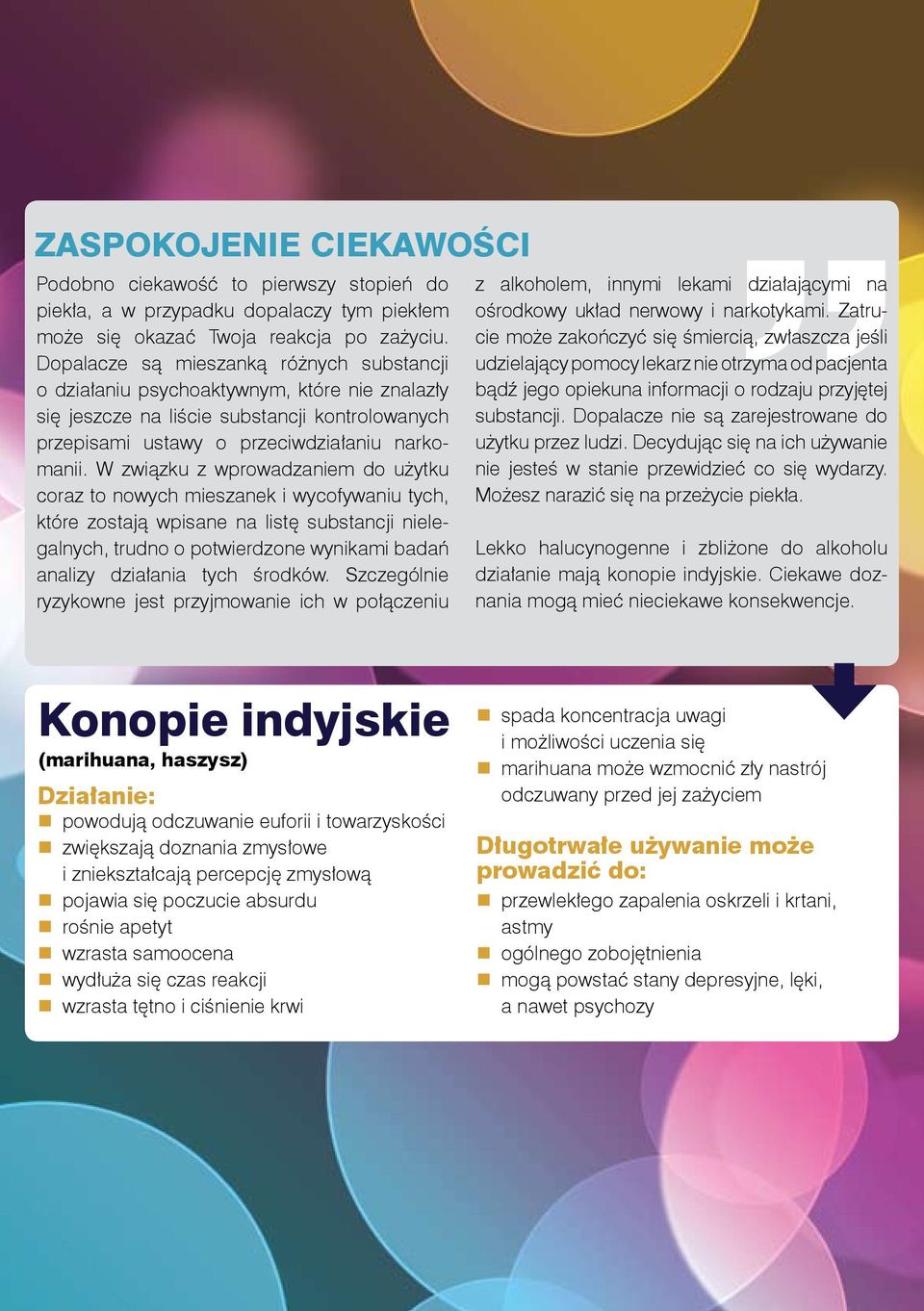 W związku z wprowadzaniem do użytku coraz to nowych mieszanek i wycofywaniu tych, które zostają wpisane na listę substancji nielegalnych, trudno o potwierdzone wynikami badań analizy działania tych