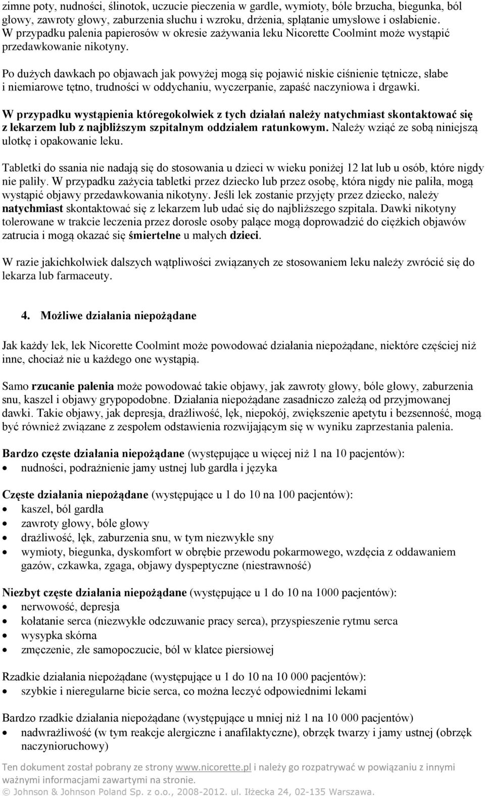 Po dużych dawkach po objawach jak powyżej mogą się pojawić niskie ciśnienie tętnicze, słabe i niemiarowe tętno, trudności w oddychaniu, wyczerpanie, zapaść naczyniowa i drgawki.