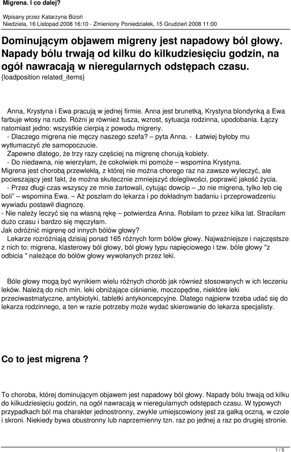 Różni je również tusza, wzrost, sytuacja rodzinna, upodobania. Łączy natomiast jedno: wszystkie cierpią z powodu migreny. - Dlaczego migrena nie męczy naszego szefa? pyta Anna.