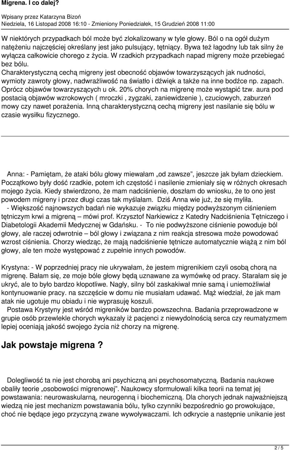 Charakterystyczną cechą migreny jest obecność objawów towarzyszących jak nudności, wymioty zawroty głowy, nadwrażliwość na światło i dźwięk a także na inne bodźce np. zapach.