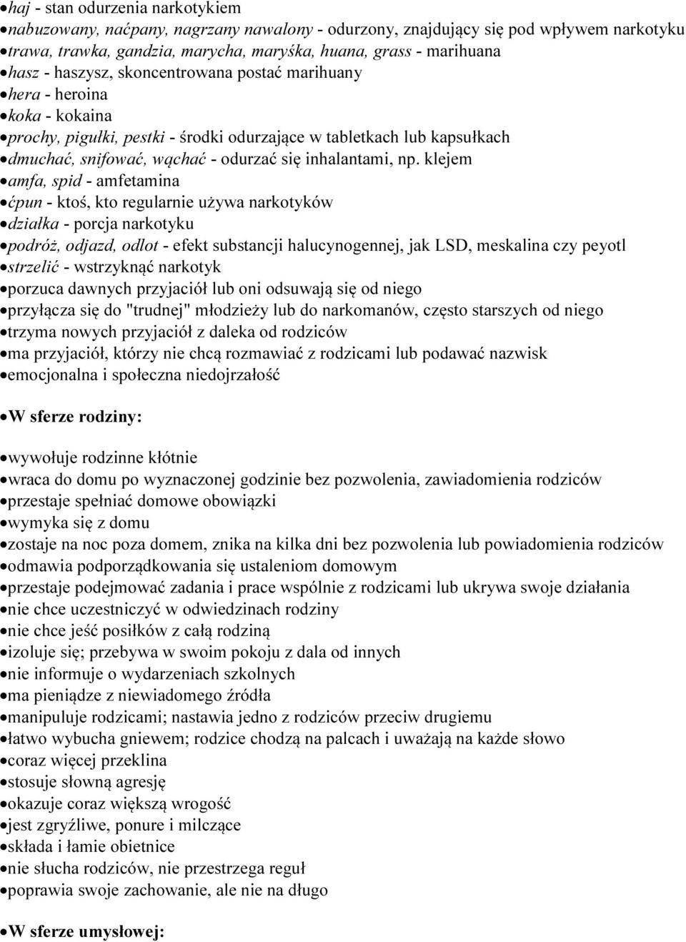 klejem amfa, spid - amfetamina ćpun - ktoś, kto regularnie używa narkotyków działka - porcja narkotyku podróż, odjazd, odlot - efekt substancji halucynogennej, jak LSD, meskalina czy peyotl strzelić