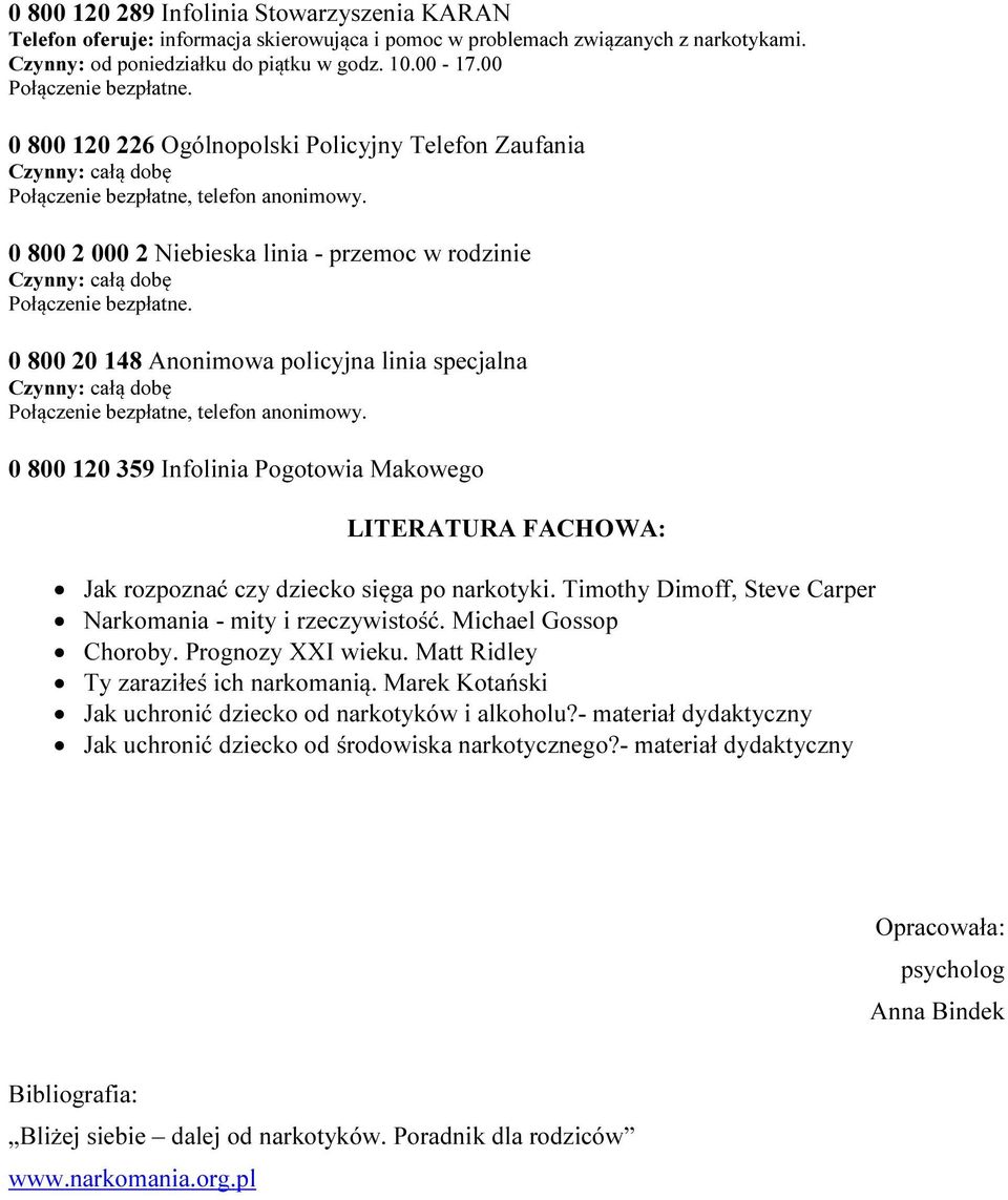 0 800 2 000 2 Niebieska linia - przemoc w rodzinie Czynny: całą dobę Połączenie bezpłatne. 0 800 20 148 Anonimowa policyjna linia specjalna Czynny: całą dobę Połączenie bezpłatne, telefon anonimowy.